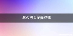怎么把头发弄成球