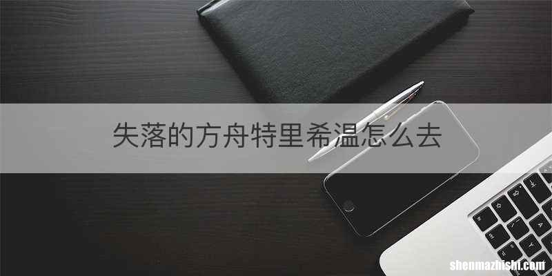 失落的方舟特里希温怎么去