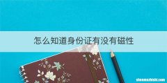 怎么知道身份证有没有磁性