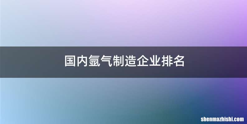 国内氩气制造企业排名