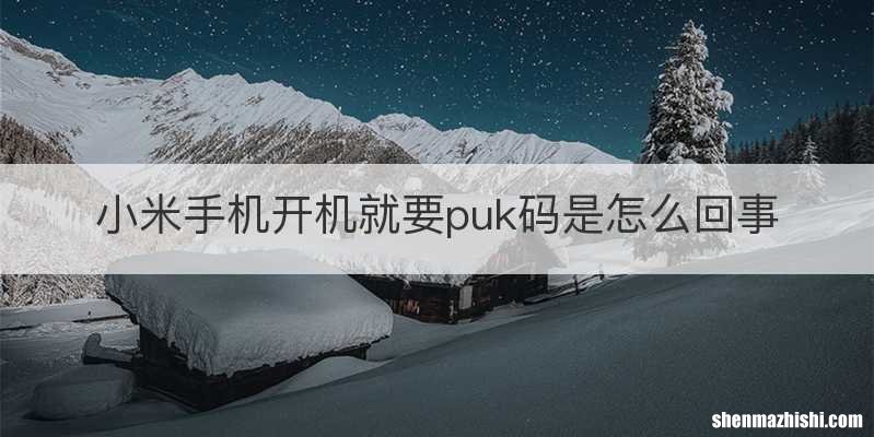 小米手机开机就要puk码是怎么回事