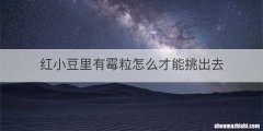 红小豆里有霉粒怎么才能挑出去