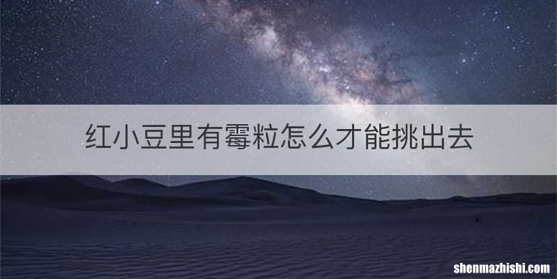 红小豆里有霉粒怎么才能挑出去