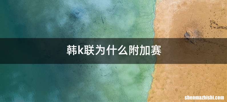 韩k联为什么附加赛