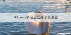 x60vivo来电边框亮怎么设置