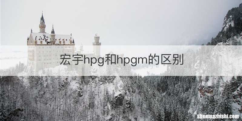 宏宇hpg和hpgm的区别