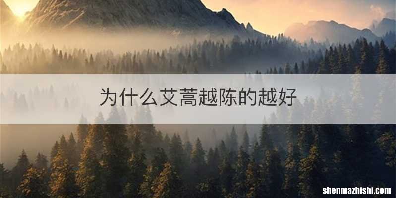 为什么艾蒿越陈的越好