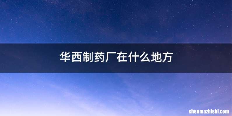 华西制药厂在什么地方