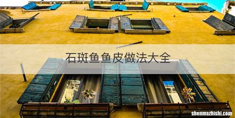 石斑鱼鱼皮做法大全