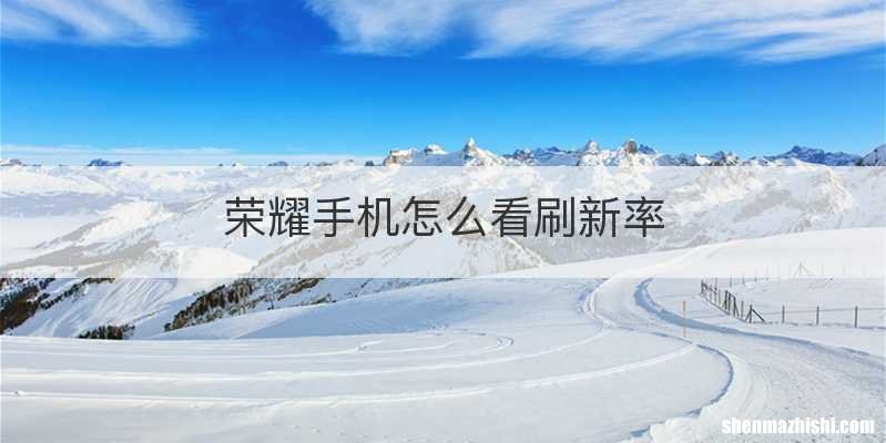 荣耀手机怎么看刷新率