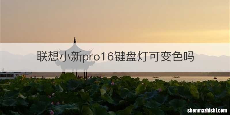 联想小新pro16键盘灯可变色吗