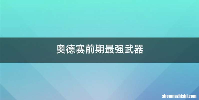 奥德赛前期最强武器