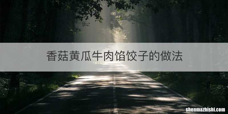 香菇黄瓜牛肉馅饺子的做法