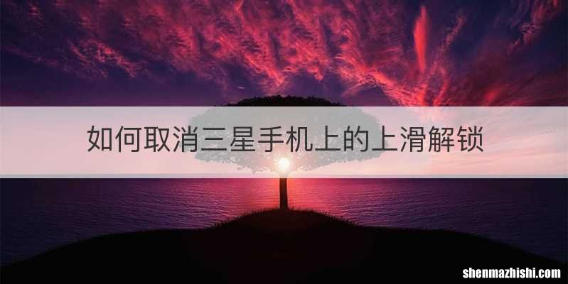 如何取消三星手机上的上滑解锁