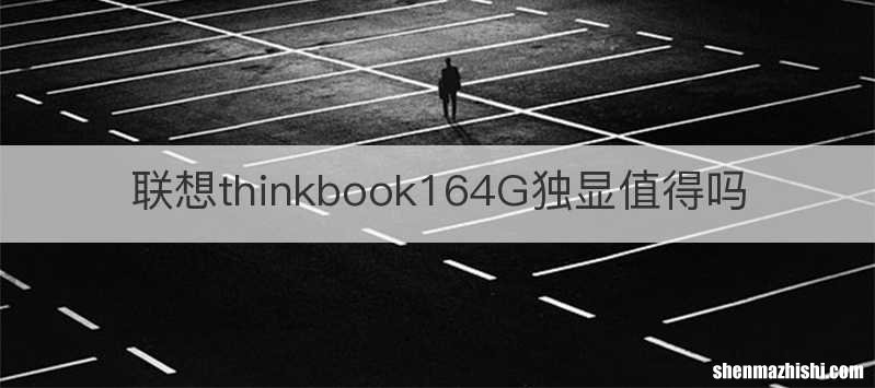 联想thinkbook164G独显值得吗
