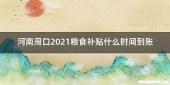 河南周口2021粮食补贴什么时间到账
