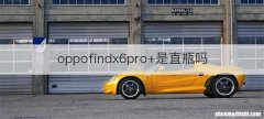 oppofindx6pro+是直瓶吗