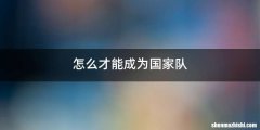 怎么才能成为国家队