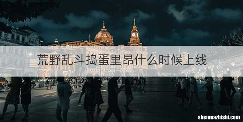 荒野乱斗捣蛋里昂什么时候上线