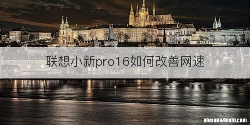 联想小新pro16如何改善网速
