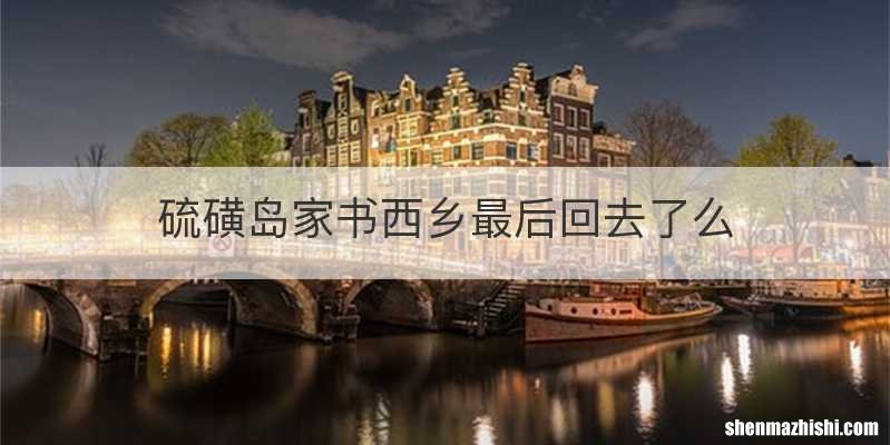 硫磺岛家书西乡最后回去了么