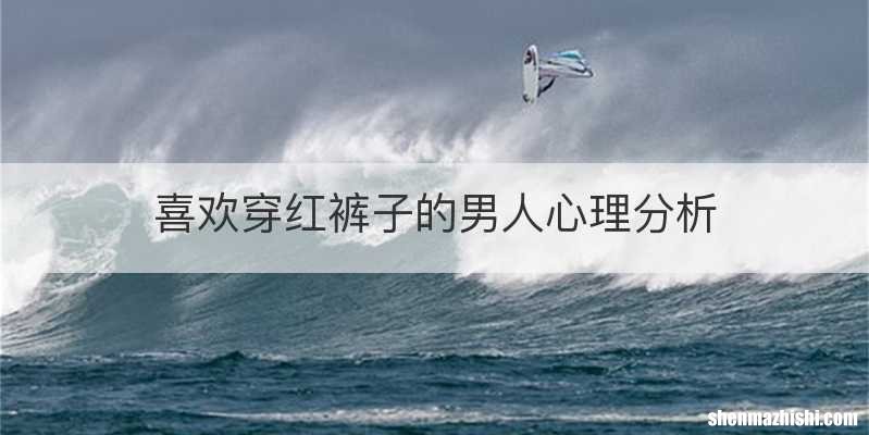 喜欢穿红裤子的男人心理分析