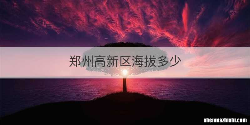 郑州高新区海拔多少