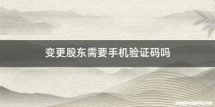 变更股东需要手机验证码吗