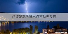 点读笔笔头进水点不动无反应