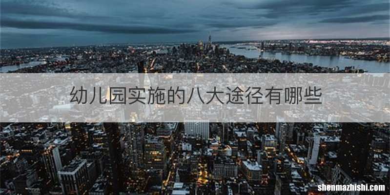 幼儿园实施的八大途径有哪些