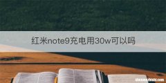 红米note9充电用30w可以吗