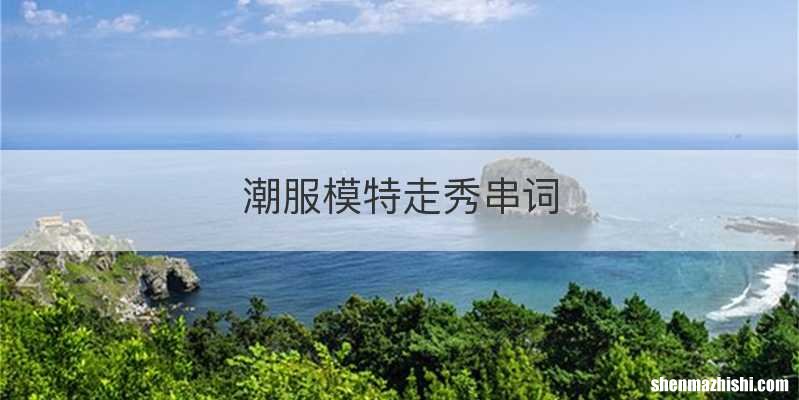 潮服模特走秀串词