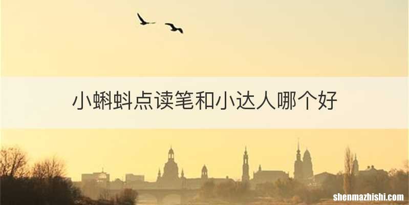 小蝌蚪点读笔和小达人哪个好