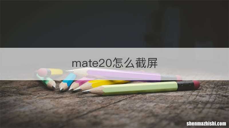 mate20怎么截屏