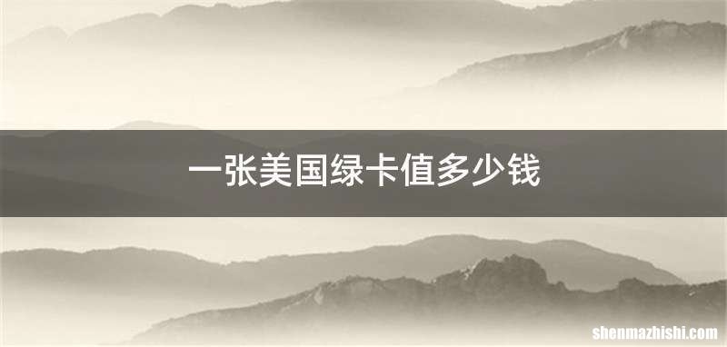 一张美国绿卡值多少钱