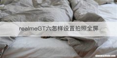 realmeGT六怎样设置拍照全屏