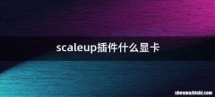 scaleup插件什么显卡