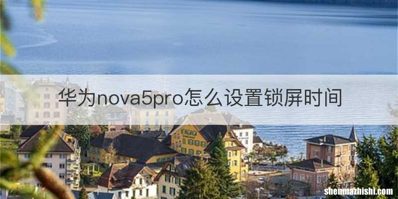 华为nova5pro怎么设置锁屏时间