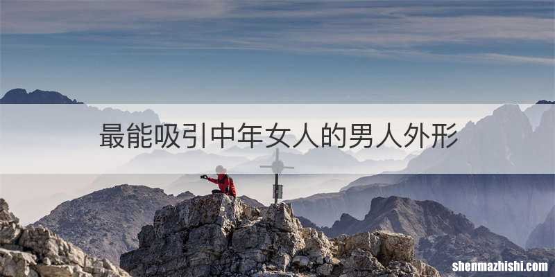 最能吸引中年女人的男人外形