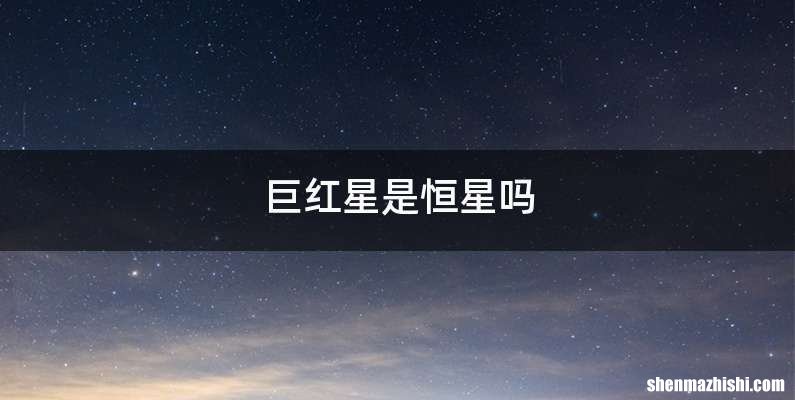巨红星是恒星吗