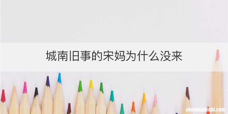 城南旧事的宋妈为什么没来