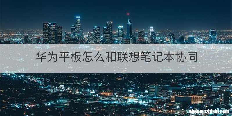 华为平板怎么和联想笔记本协同