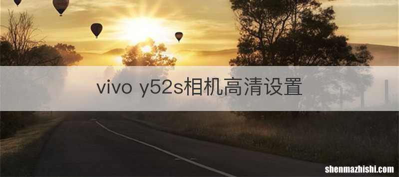 vivo y52s相机高清设置