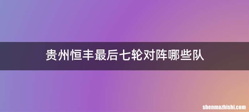 贵州恒丰最后七轮对阵哪些队