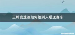王牌竞速该如何给别人赠送赛车