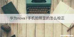 华为nova7手机拍照歪的怎么校正