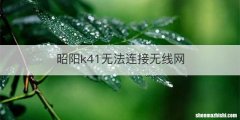 昭阳k41无法连接无线网