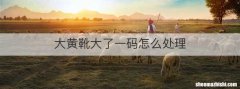 大黄靴大了一码怎么处理