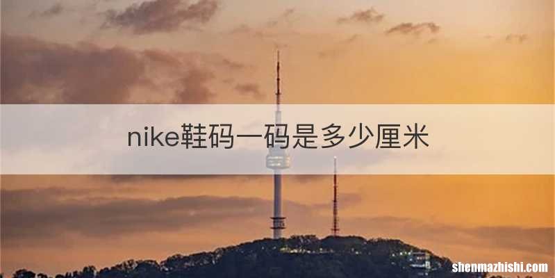 nike鞋码一码是多少厘米