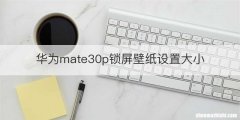华为mate30p锁屏壁纸设置大小